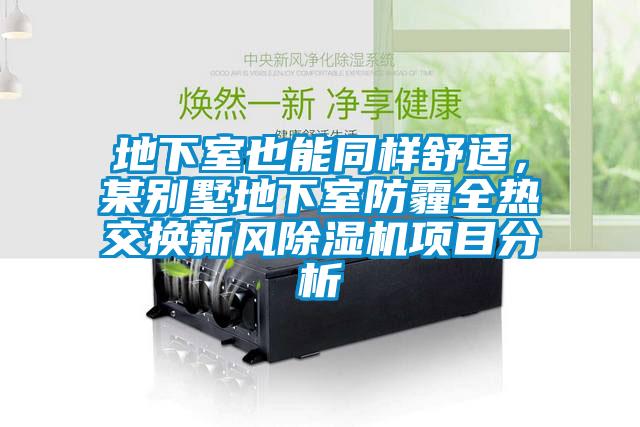 地下室也能同樣舒適，某別墅地下室防霾全熱交換新風除濕機項目分析