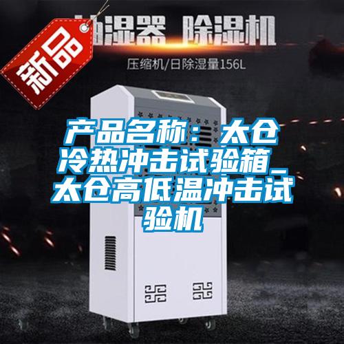 產(chǎn)品名稱：太倉冷熱沖擊試驗箱_太倉高低溫沖擊試驗機
