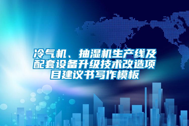 冷氣機、抽濕機生產(chǎn)線及配套設備升級技術改造項目建議書寫作模板
