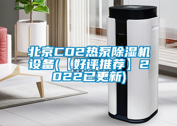 北京CO2熱泵除濕機(jī)設(shè)備(【好評(píng)推薦】2022已更新)