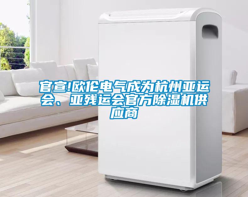 官宣!歐倫電氣成為杭州亞運會、亞殘運會官方除濕機供應(yīng)商