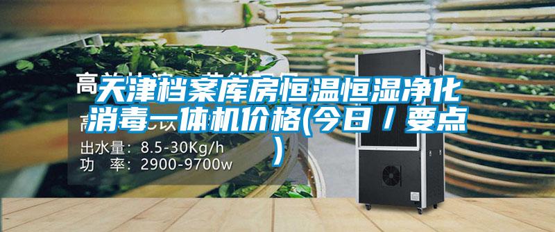 天津檔案庫房恒溫恒濕凈化消毒一體機(jī)價(jià)格(今日／要點(diǎn))