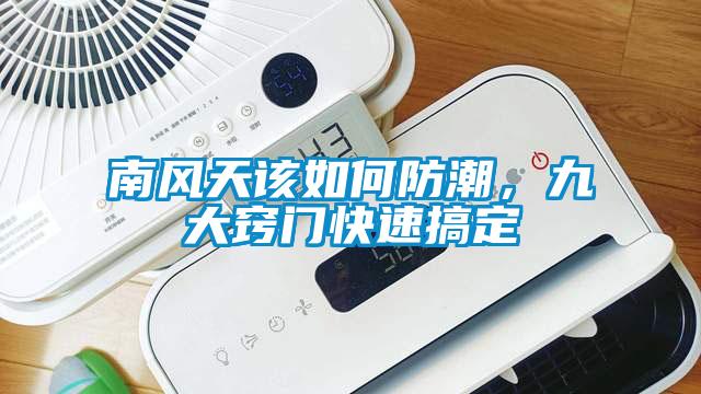 南風(fēng)天該如何防潮，九大竅門快速搞定