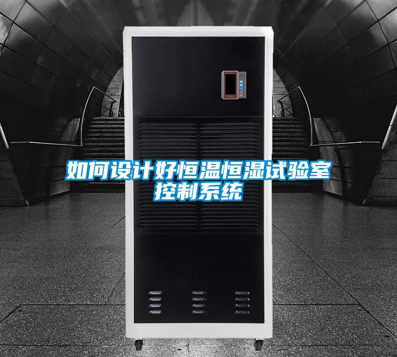 如何設計好恒溫恒濕試驗室控制系統(tǒng)