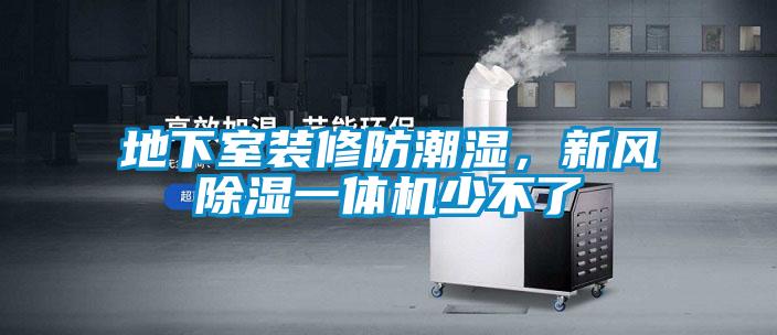 地下室裝修防潮濕，新風除濕一體機少不了