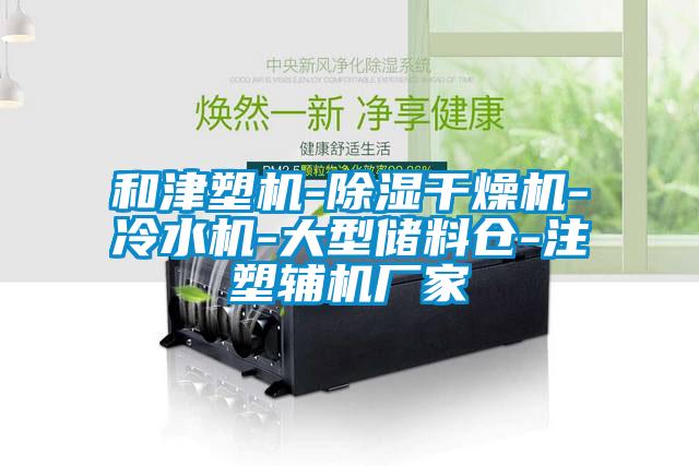 和津塑機(jī)-除濕干燥機(jī)-冷水機(jī)-大型儲(chǔ)料倉(cāng)-注塑輔機(jī)廠(chǎng)家