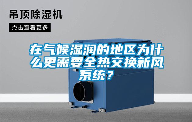 在氣候濕潤的地區(qū)為什么更需要全熱交換新風(fēng)系統(tǒng)？