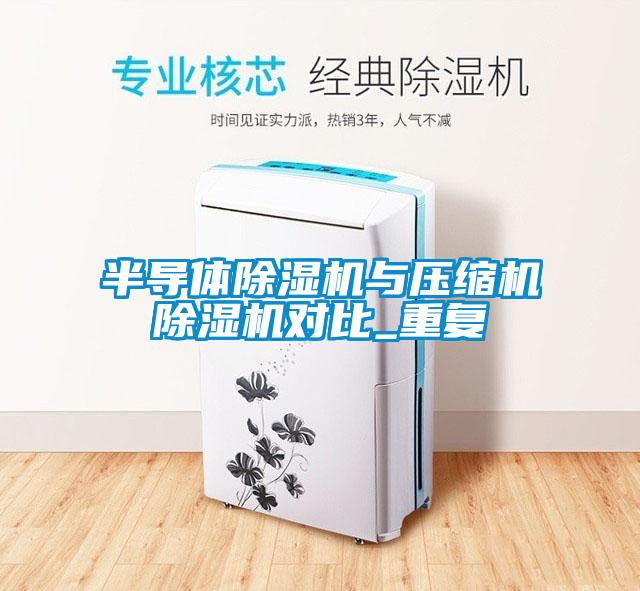 半導(dǎo)體除濕機(jī)與壓縮機(jī)除濕機(jī)對(duì)比_重復(fù)