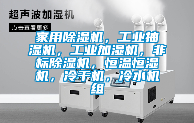 家用除濕機(jī)，工業(yè)抽濕機(jī)，工業(yè)加濕機(jī)，非標(biāo)除濕機(jī)，恒溫恒濕機(jī)，冷干機(jī)，冷水機(jī)組