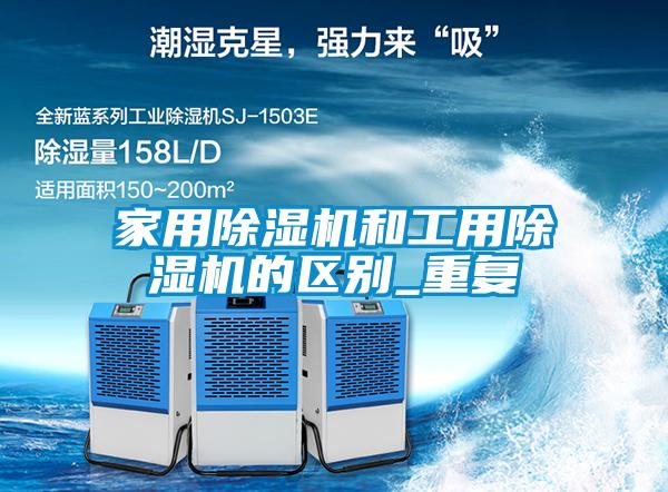 家用除濕機和工用除濕機的區別_重復