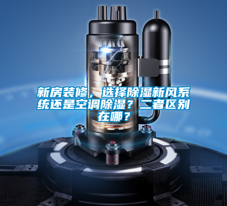新房裝修，選擇除濕新風(fēng)系統(tǒng)還是空調(diào)除濕？二者區(qū)別在哪？