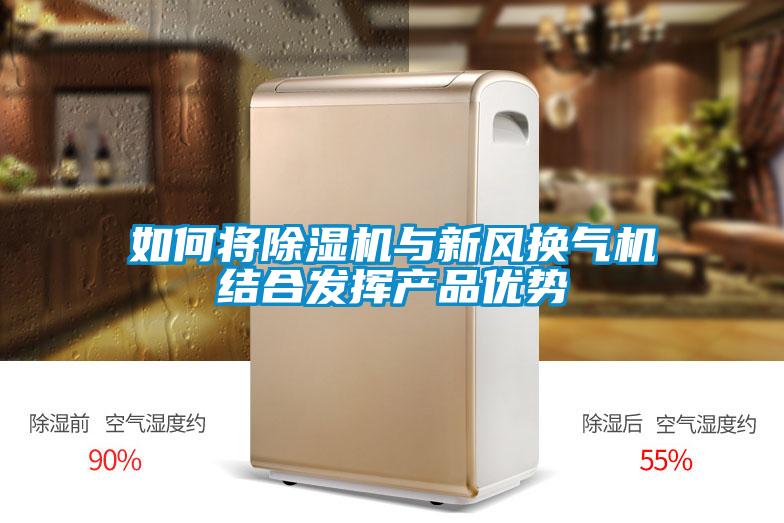 如何將除濕機(jī)與新風(fēng)換氣機(jī)結(jié)合發(fā)揮產(chǎn)品優(yōu)勢