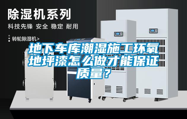 地下車庫潮濕施工環氧地坪漆怎么做才能保證質量？