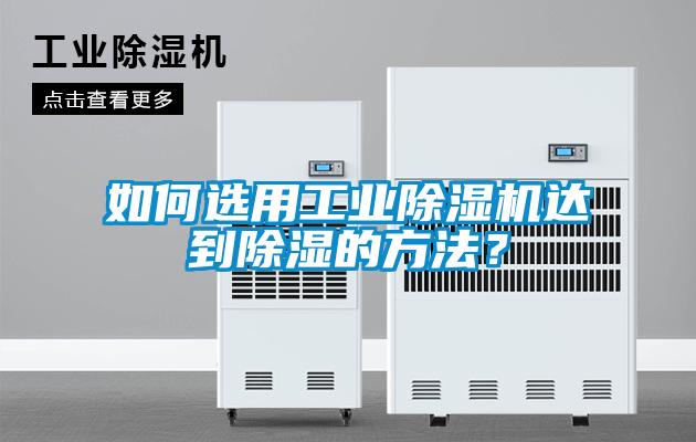如何選用工業(yè)除濕機(jī)達(dá)到除濕的方法？