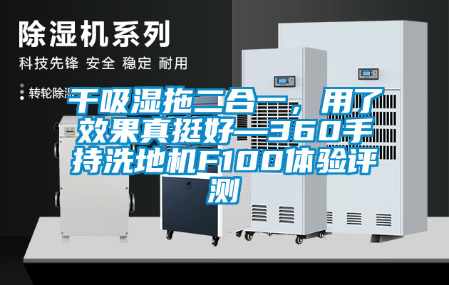 干吸濕拖二合一，用了效果真挺好—360手持洗地機F100體驗評測