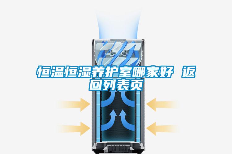 恒溫恒濕養(yǎng)護(hù)室哪家好 返回列表頁