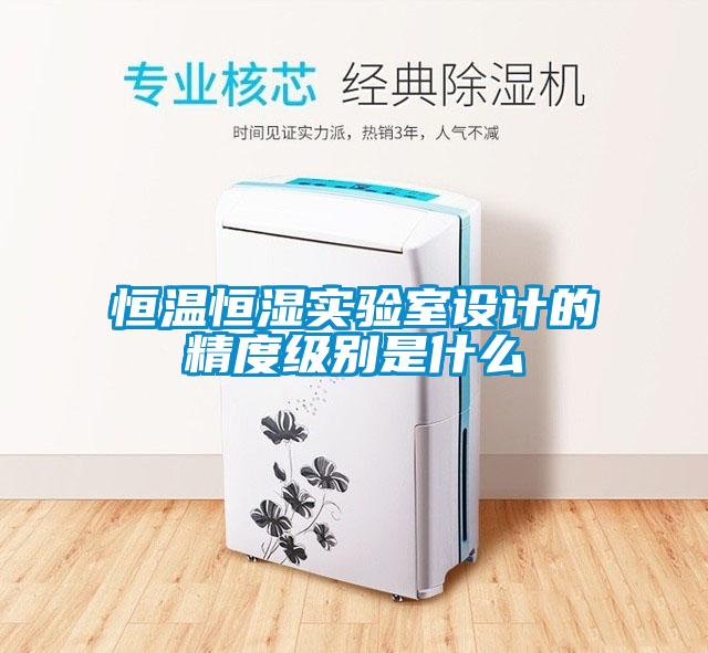 恒溫恒濕實(shí)驗(yàn)室設(shè)計(jì)的精度級(jí)別是什么