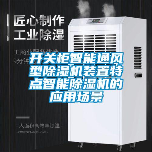 開關(guān)柜智能通風(fēng)型除濕機(jī)裝置特點(diǎn)智能除濕機(jī)的應(yīng)用場(chǎng)景