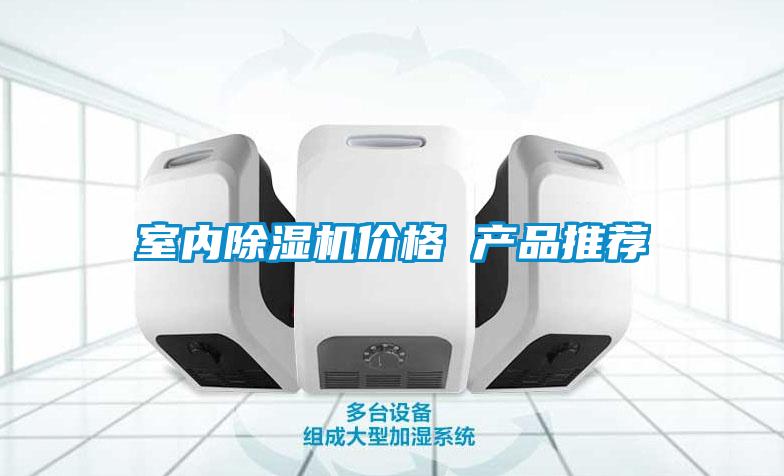 室內(nèi)除濕機(jī)價(jià)格 產(chǎn)品推薦