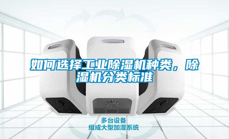 如何選擇工業(yè)除濕機(jī)種類，除濕機(jī)分類標(biāo)準(zhǔn)