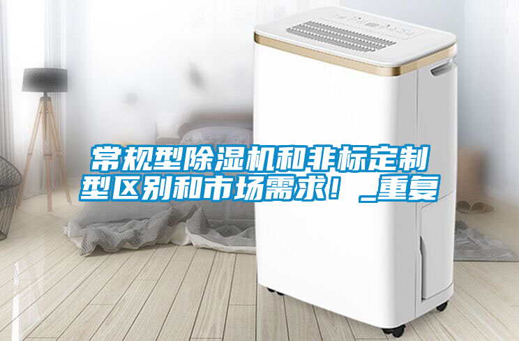 常規型除濕機和非標定制型區別和市場需求！_重復