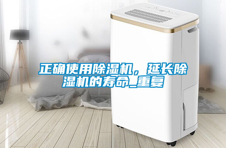 正確使用除濕機(jī)，延長(zhǎng)除濕機(jī)的壽命_重復(fù)