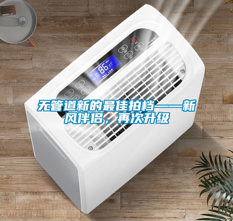 無(wú)管道新的最佳拍檔——新風(fēng)伴侶，再次升級(jí)