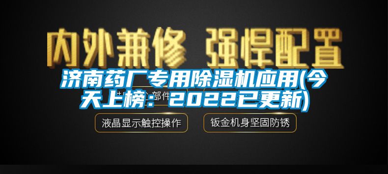濟南藥廠專用除濕機應(yīng)用(今天上榜：2022已更新)