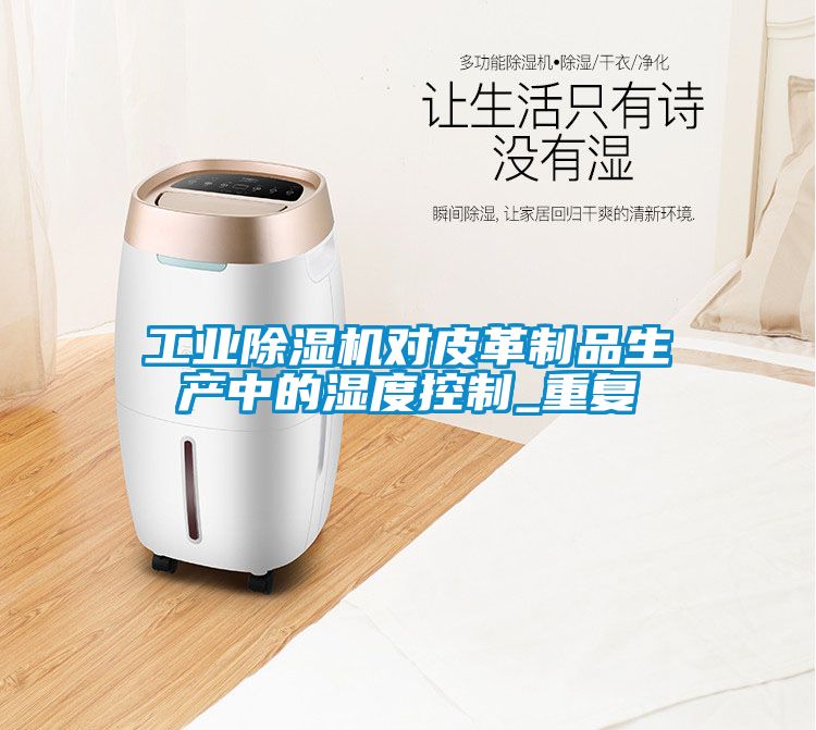 工業(yè)除濕機對皮革制品生產(chǎn)中的濕度控制_重復