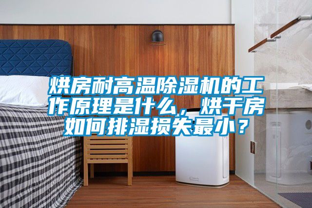 烘房耐高溫除濕機(jī)的工作原理是什么，烘干房如何排濕損失最小？