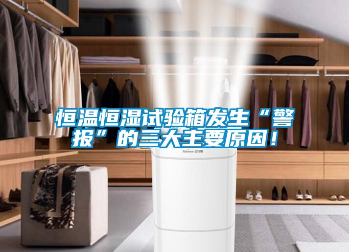 恒溫恒濕試驗箱發(fā)生“警報”的三大主要原因！