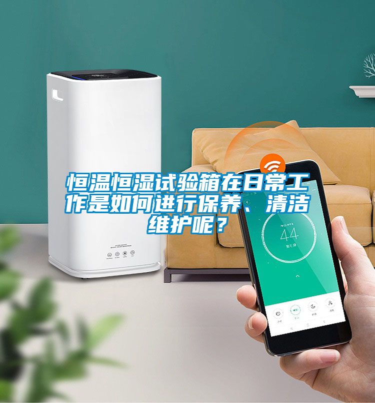 恒溫恒濕試驗(yàn)箱在日常工作是如何進(jìn)行保養(yǎng)、清潔維護(hù)呢？