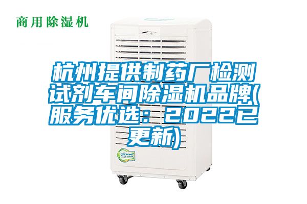 杭州提供制藥廠檢測(cè)試劑車間除濕機(jī)品牌(服務(wù)優(yōu)選：2022已更新)