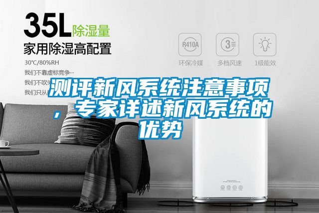 測評新風(fēng)系統(tǒng)注意事項(xiàng)，專家詳述新風(fēng)系統(tǒng)的優(yōu)勢
