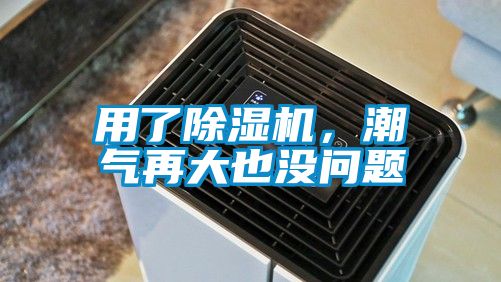 用了除濕機(jī)，潮氣再大也沒(méi)問(wèn)題