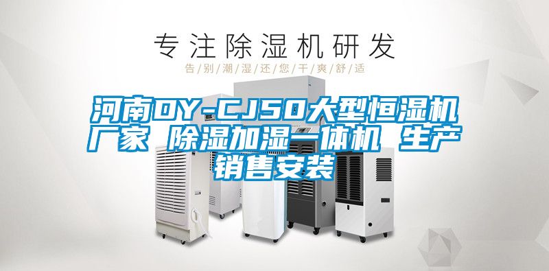 河南DY-CJ50大型恒濕機(jī)廠家 除濕加濕一體機(jī) 生產(chǎn)銷售安裝