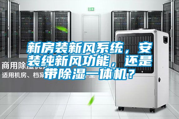新房裝新風系統，安裝純新風功能，還是帶除濕一體機？