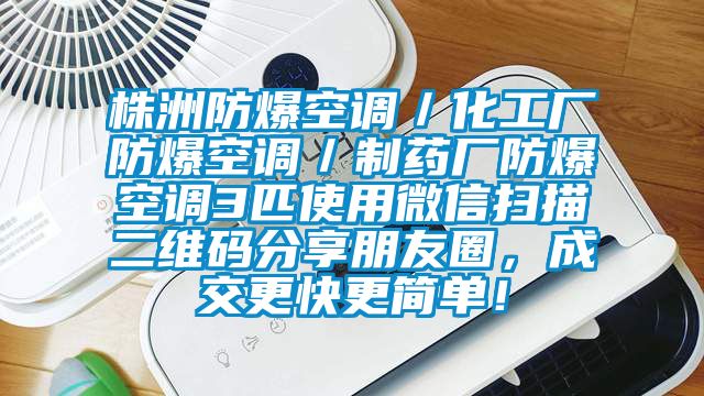 株洲防爆空調／化工廠防爆空調／制藥廠防爆空調3匹使用微信掃描二維碼分享朋友圈，成交更快更簡單！