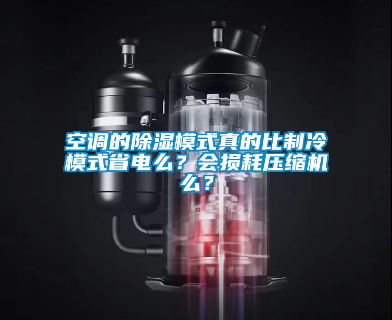 空調(diào)的除濕模式真的比制冷模式省電么？會損耗壓縮機(jī)么？