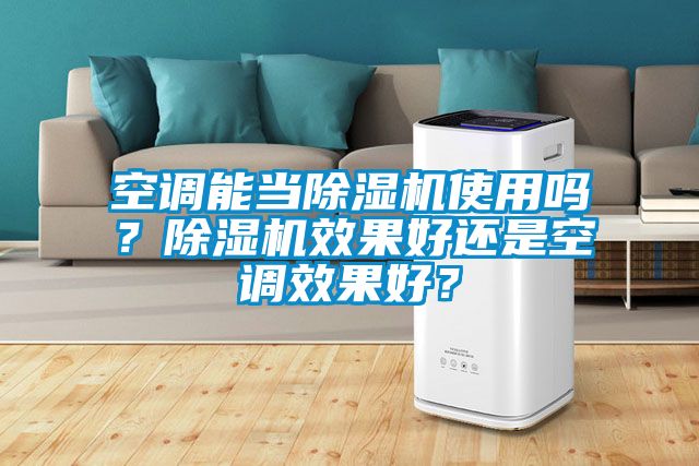 空調能當除濕機使用嗎？除濕機效果好還是空調效果好？