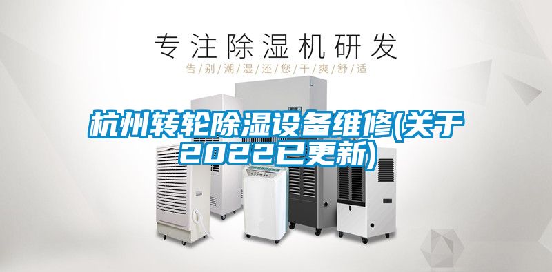 杭州轉(zhuǎn)輪除濕設備維修(關(guān)于2022已更新)