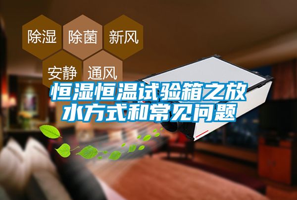 恒濕恒溫試驗(yàn)箱之放水方式和常見問題