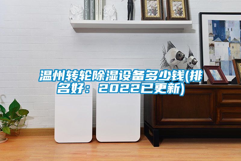 溫州轉(zhuǎn)輪除濕設(shè)備多少錢(排名好：2022已更新)
