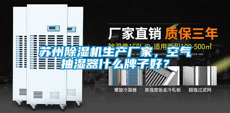 蘇州除濕機生產(chǎn)廠家，空氣抽濕器什么牌子好？