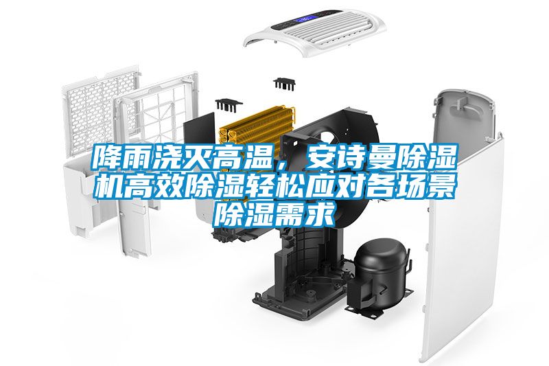降雨澆滅高溫，安詩曼除濕機(jī)高效除濕輕松應(yīng)對各場景除濕需求