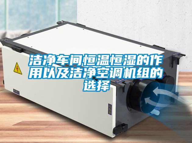潔凈車間恒溫恒濕的作用以及潔凈空調(diào)機組的選擇