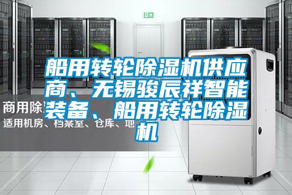 船用轉(zhuǎn)輪除濕機供應(yīng)商、無錫駿辰祥智能裝備、船用轉(zhuǎn)輪除濕機