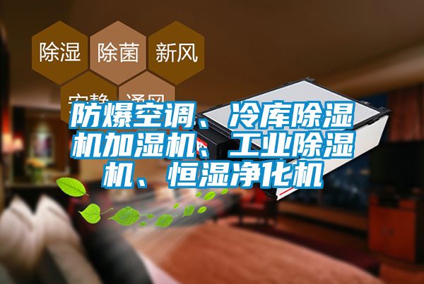 防爆空調、冷庫除濕機加濕機、工業除濕機、恒濕凈化機