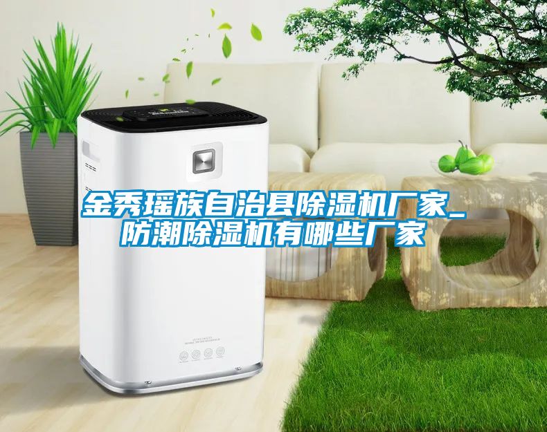 金秀瑤族自治縣除濕機(jī)廠家_防潮除濕機(jī)有哪些廠家