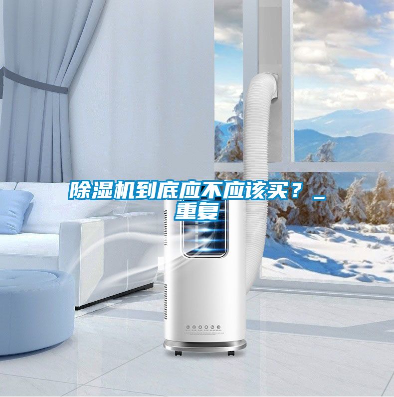 除濕機到底應不應該買？_重復